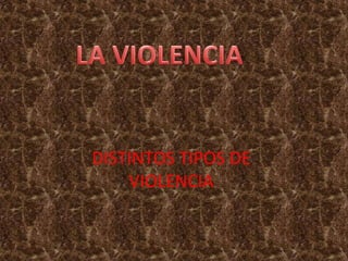 LA VIOLENCIA DISTINTOS TIPOS DE VIOLENCIA 