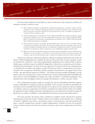 Em intervenção realizada em São Paulo, no marco da discussão sobre redução da violência em
              ambientes escolares, verificou-se que:
                          • Havia ausência de precisão na descrição das violências que permeavam o cotidiano escolar. É preciso
                            perguntar: O que é violência? Onde aparece? Quais são as práticas detectadas como violentas? Contra
                            quem, entre quem acontecem? Quando? Em que lugares? Havia, assim, um trabalho de diagnóstico a
                            ser feito de forma a orientar as ações.
                          • Havia desconhecimento da história das escolas naquelas localidades que justificasse/explicasse aquela
                            percepção da realidade, assim como uma compreensão do lugar que a escola ocupava naquela localidade.
                            Qual é a história de uma instituição considerada pelos seus agentes como “violenta”? Há uma história
                            desta violência que precisa ser recuperada.
                          • Havia ausência de clareza nos papéis desempenhados pelos diversos atores envolvidos: diretor,
                            coordenadores, professores, alunos e pais. Nestas escolas ninguém sabe qual é o lugar que ocupa ou como
                            construir um lugar de autoridade, quais são as competências e atribuições de cada um. Um fator relevante
                            verificado era a ausência de coletivos, inclusive por uma volatilidade do quadro de profissionais.
                          • Detecta-se uma visão nas escolas da violência social/extra-escolar confundindo-se com a violência interna.
                            Questionou-se se essa relação era “mecânica” ou “necessária”. Há escolas, em territórios violentos, não
                            violentas, o que faz com que afirmemos que a violência no ambiente escolar não é fatal ou necessária.

                     Verificou-se, assim, que o projeto de redução da violência no ambiente escolar teria como centro um
              intenso trabalho de diagnóstico das condições de cada uma das escolas. Pois só assim se poderia, a partir
              da verificação do “mal-estar”, atuar sobre aquelas práticas qualificadas como violentas. Pode-se pensar,
              também, que, à medida em que este trabalho de diagnóstico se desenvolve, as primeiras ações visariam o
              fortalecimento da instituição e de cada um de seus segmentos. Um ponto central, neste fortalecimento,
              é a formação de um coletivo que pudesse, a partir das discussões sobre os acontecimentos da escola e
              reunindo todos os segmentos envolvidos, orientar as práticas dos professores e da equipe técnica. Estas
              escolas – que apresentavam queixas de violência – não tinham um projeto político-pedagógico real que
              pudesse criar uma coerência entre as ações dos professores. Estavam fragmentadas pela instabilidade do
              corpo docente e pela instabilidade da ocupação dos cargos de direção e coordenação pedagógica. Não
              possuíam laços com a localidade, estavam em situação de isolamento e conﬂito com pais e alunos.

                     Esse fortalecimento poderia auxiliar na resolução de uma das dificuldades detectadas naquelas
              escolas: a dificuldade de ocupação do lugar de autoridade. Como construir uma idéia de autoridade não
              autoritária, de uma autoridade democrática, apoiada em um saber, em uma experiência, aberta à mudança
              e ao diálogo e firme no cumprimento das decisões acordadas? Foi imprescindível realizar um trabalho
              de superação do medo cotidiano, derivado, em grande parte, do desconhecimento existente na equipe de
              professores em relação à localidade, ao desconhecimento, portanto, de quem eram aqueles alunos.

                     Em torno, portanto, das queixas sobre a violência no cotidiano escolar, detectavam-se questões
              organizacionais, estruturais, sociais e culturais. Tratou-se de trabalhar em dois grandes eixos, “explicitar
              e conectar”: explicitar a que viemos, o que fazemos, qual é a nossa proposta, o que cada instância pode
              fazer e o que lhe compete fazer; conectar os adultos (fragmentados e isolados) em torno de um projeto
              comum, conectar os jovens, em torno desse projeto, conectar os pais em um compromisso por uma boa
              escola.
   14




VIOLÊNCIA.indb 14                                                                                                                    2/3/2009 12:43:29
 