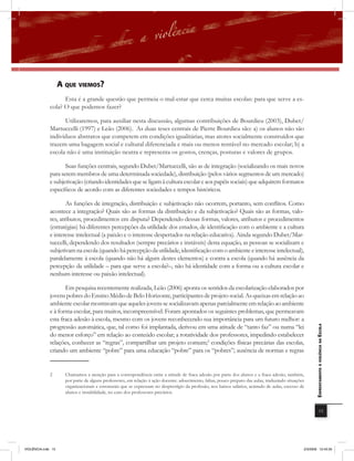 a QUE viEmos?
                    Esta é a grande questão que permeia o mal-estar que cerca muitas escolas: para que serve a es-
              cola? O que podemos fazer?

                    Utilizaremos, para auxiliar nesta discussão, algumas contribuições de Bourdieu (2003), Dubet/
              Martuccelli (1997) e Leão (2006). As duas teses centrais de Pierre Bourdieu são: a) os alunos não são
              indivíduos abstratos que competem em condições igualitárias, mas atores socialmente construídos que
              trazem uma bagagem social e cultural diferenciada e mais ou menos rentável no mercado escolar; b) a
              escola não é uma instituição neutra e representa os gostos, crenças, posturas e valores de grupos.

                     Suas funções centrais, segundo Dubet/Martuccelli, são as de integração (socializando os mais novos
              para serem membros de uma determinada sociedade), distribuição (pelos vários segmentos de um mercado)
              e subjetivação (criando identidades que se ligam à cultura escolar e aos papéis sociais) que adquirem formatos
              específicos de acordo com as diferentes sociedades e tempos históricos.

                      As funções de integração, distribuição e subjetivação não ocorrem, portanto, sem conﬂitos. Como
              acontece a integração? Quais são as formas da distribuição e da subjetivação? Quais são as formas, valo-
              res, atributos, procedimentos em disputa? Dependendo dessas formas, valores, atributos e procedimentos
              (estratégias) há diferentes percepções da utilidade dos estudos, de identificação com o ambiente e a cultura
              e interesse intelectual (a paixão e o interesse despertados na relação educativa). Ainda segundo Dubet/Mar-
              tuccelli, dependendo dos resultados (sempre precários e instáveis) desta equação, as pessoas se socializam e
              subjetivam na escola (quando há percepção da utilidade, identificação com o ambiente e interesse intelectual),
              paralelamente à escola (quando não há algum destes elementos) e contra a escola (quando há ausência da
              percepção da utilidade – para que serve a escola?–, não há identidade com a forma ou a cultura escolar e
              nenhum interesse ou paixão intelectual).

                     Em pesquisa recentemente realizada, Leão (2006) aponta os sentidos da escolarização elaborados por
              jovens pobres do Ensino Médio de Belo Horizonte, participantes de projeto social. As queixas em relação ao
              ambiente escolar mostravam que aqueles jovens se socializavam apenas parcialmente em relação ao ambiente
              e à forma escolar, para muitos, incompreensível. Foram apontados os seguintes problemas, que permeavam
              esta fraca adesão à escola, mesmo com os jovens reconhecendo sua importância para um futuro melhor: a
              progressão automática, que, tal como foi implantada, derivou em uma atitude de “tanto faz” ou numa “lei
                                                                                                                                                          EnfrEntamEnto à violência na Escola


              do menor esforço” em relação ao conteúdo escolar; a rotatividade dos professores, impedindo estabelecer
              relações, conhecer as “regras”, compartilhar um projeto comum;2 condições físicas precárias das escolas,
              criando um ambiente “pobre” para uma educação “pobre” para os “pobres”; ausência de normas e regras


              2       Chamamos a atenção para a correspondência entre a atitude de fraca adesão por parte dos alunos e a fraca adesão, também,
                      por parte de alguns professores, em relação à ação docente: adoecimento, faltas, pouco preparo das aulas, traduzindo situações
                      organizacionais e estruturais que se expressam no desprestígio da profissão, nos baixos salários, acúmulo de aulas, excesso de
                      alunos e instabilidade, no caso dos professores precários.


                                                                                                                                                                      15




VIOLÊNCIA.indb 15                                                                                                                                  2/3/2009 12:43:30
 