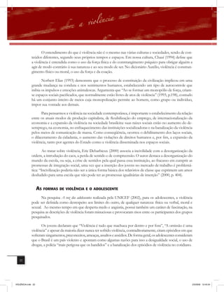 O entendimento do que é violência não é o mesmo nas várias culturas e sociedades, sendo de con-
              teúdos diferentes, segundo seus próprios tempos e espaços. Em nossa cultura, Chauí (1994) define que
              a violência é entendida como o uso da força física e do constrangimento psíquico para obrigar alguém a
              agir de modo contrário à sua natureza e ao seu modo de ser. No dicionário Aurélio, violência é constran-
              gimento físico ou moral, o uso da força e da coação.

                     Norbert Elias (1993) demonstra que o processo de constituição da civilização implicou em uma
              grande mudança na conduta e nos sentimentos humanos, estabelecendo um tipo de autocontrole que
              inibia os impulsos e emoções animalescas. Argumenta que “Ao se formar um monopólio de força, criam-
              se espaços sociais pacificados, que normalmente estão livres de atos de violência” (1993, p.198), contudo
              há um conjunto inteiro de meios cuja monopolização permite ao homem, como grupo ou indivíduo,
              impor sua vontade aos demais.

                     Para pensarmos a violência na sociedade contemporânea, é importante o estabelecimento da relação
              entre os atuais modos de produção capitalista, de ﬂexibilização do emprego, de internacionalização da
              economia e a expansão da violência na sociedade brasileira: suas raízes sociais estão no aumento do de-
              semprego, na economia, no enfraquecimento das instituições socializadoras e na banalização da violência
              pelos meios de comunicação de massa. Como conseqüência, ocorreu o debilitamento dos laços sociais,
              o dilaceramento da cidadania, o aumento das violações de direitos humanos e, por fim, a expansão da
              violência, tanto por agentes do Estado como a violência disseminada nos espaços sociais.

                      Ao tratar sobre violência, Eric Debarbieux (2000) associa a incivilidade com a desorganização da
              ordem, a introdução do caos, a perda de sentido e de compreensão. O autor destaca a desorganização do
              mundo da escola, ou seja, a crise de sentidos pela qual passa essa instituição, ao fracasso em cumprir as
              promessas de integração social, uma vez que a inserção dos jovens no mercado de trabalho é problemá-
              tica: “Incivilização poderia não ser a única forma básica dos relatórios de classe que exprimem um amor
              desiludido para uma escola que não pode ter as promessas igualitárias de inserção” (2000, p. 404).


                    as formas DE violência E o aDolEscEntE
                     Na pesquisa A voz dos adolescentes realizada pela UNICEF (2002), para os adolescentes, a violência
              pode ser definida como desrespeito aos limites do outro, de qualquer natureza: física ou verbal, moral e
              sexual. Ao mesmo tempo em que desperta medo e angústia, possui também um caráter de fascinação, na
              pesquisa as descrições de violência foram minuciosas e provocaram risos entre os participantes dos grupos
              pesquisados.

                     Os jovens declaram que “Violência é tudo que machuca por dentro e por fora”, “A omissão é uma
              violência” e apesar da maioria dizer nunca ter sofrido violência, contraditoriamente, citam episódios em que
              sofreram xingamentos, preconceitos, ameaças, assaltos e assédios. De forma geral, os adolescentes consideram
              que o Brasil é um país violento e apontam como algumas razões para isso a desigualdade social, o uso de
              drogas, a polícia “mais perigosa que os bandidos” e a banalização dos episódios de violência no cotidiano.


   22




VIOLÊNCIA.indb 22                                                                                                        2/3/2009 12:43:34
 