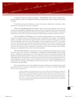 A Agência de Notícias dos Direitos da Infância – ANDI (BRASIL, 2001) realizou o relatório intitu-
              lado Balas perdidas: um olhar sobre o comportamento da imprensa brasileira quando a criança e o adolescente estão na pauta
              da violência.

                     Na análise do contexto da violência no universo de crianças e adolescentes, veiculado na mídia,
              identifica-se a existência de três mitos na imprensa:

                     MITO DO HIPERDIMENSIONAMENTO: decorre da descontextualização das notícias do
              conjunto da criminalidade, culpabilizando os adolescentes por um grande número de crimes quando
              em verdade as infrações praticadas por adolescentes não alcançam 10% do total de delitos e, destes atos
              infracionais, cerca de 60% ocorrem sem ameaça de violência à pessoa porque a maioria é de furtos.

                     MITO DA PERICULOSIDADE: decorre da ênfase dada pela imprensa a atos infracionais pra-
              ticados com violência à pessoa, em detrimento aos que são praticados sem violência. No imaginário
              coletivo, o resultado é um adolescente responsável por um número elevado de delitos graves, cerca de
              30% das reportagens referem-se a casos de homicídio, os roubos comparecem com 10,1% e os estupros
              com 3,2%. Os furtos por outro lado são mencionados em apenas 2% das noticias. A conclusão é que
              existe uma super-representação dos casos de crimes violentos contra a pessoa e uma sub-representação
              de crimes não violentos contra o patrimônio. Exatamente o inverso das estatísticas sobre violência,
              sendo que esta disparidade oferece uma visão falsa da realidade.

                    MITO DA IMPUNIDADE: contribui para este mito a insuficiência de informação, pois as notícias
              ignoram o sistema sócio-educativo. A impunidade é confundida com inimputabilidade. A idéia errônea
              de que o adolescente resulta impune ou se faz irresponsável, decorre de uma apreensão equivocada
              da Doutrina de Proteção Integral. O sistema sócio-educativo proposto pelo Estatuto da Criança e do
              Adolescente (ECA) constrói todo um universo de recursos para dar conta da questão relativa à cha-
              mada “delinqüência juvenil”. Estes recursos estabelecem uma escala de sanções pedagógicas que são
              da advertência até a privação de liberdade, da mesma forma que para o adulto, sendo que para este, é
              considerada como penalidade.

                    Para compreendermos como esse imaginário da imprensa inﬂuencia os profissionais que atuam
              na escola, bem como as crianças e adolescentes, recorreremos ao conceito de “campo” de Bourdieu
              (1997, p. 81) em que escreve:                                                                                                   EnfrEntamEnto à violência na Escola

                                O campo jornalístico age, enquanto campo, sobre os outros campos. Em outras palavras, um campo, ele
                                próprio cada vez mais dominado pela lógica comercial, impõe cada vez mais suas limitações aos outros
                                universos. Através da pressão do índice de audiência, o peso da economia se exerce sobre a televisão, e,
                                através do peso da televisão sobre o jornalismo, ele se exerce sobre os outros jornais, mesmo sobre os
                                mais - puros -, e sobre os jornalistas, que pouco a pouco deixam que problemas de televisão se imponham
                                a eles. E, da mesma maneira, através do peso do conjunto do campo jornalístico, ele pesa sobre todos
                                os campos de produção cultural.




                                                                                                                                                          23




VIOLÊNCIA.indb 23                                                                                                                      2/3/2009 12:43:35
 