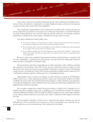 Assim como a escola tem esse poder de dominação que não tolera as diferenças, ela também é recor-
              tada por formas de resistência. Compreender esta situação implica em aceitar a escola como um lugar que
              se expressa numa extrema tensão entre forças antagônicas.

                     Neste sentido para compreendermos como se desenvolvem as relações entre os agentes que atuam na
              escola, é importante que pensemos esses agentes como sujeitos que transcendem a sua posição hierárquica
              da escola. O aluno precisa ser visto como um sujeito que, além da escola, vive em um espaço social, tem
              uma história e se diferencia das outras crianças e adolescentes com que convive na escola.

                    Um sujeito é definido por Charlot (2000), como:
                          • um ser humano, aberto a um mundo que não se reduz ao aqui e agora, portador de desejos, movido por
                            esses desejos, em relação com outros seres humanos, eles também sujeitos;
                          • um ser social, que nasce e cresce em uma família (ou em um substituto da família), que ocupa uma posição
                            em um espaço social, que está inscrito em relações sociais;
                          • um ser singular, exemplar único da espécie humana, que tem uma história, interpreta o mundo, dá um
                            sentido a esse mundo, à posição que ocupa nele, às suas relações com os outros, à sua própria história,
                            à sua singularidade.
                    Pensar este sujeito como resultado de determinantes históricas, de pertencimento a um grupo social
              e de uma singularidade, é o primeiro passo para podermos tratar das formas de violência que acontecem
              dentro da escola e são próprias do ambiente escolar.

                     Da mesma forma é necessário compreender que as noções e percepções sobre a infância e juventude
              são construções sócio-históricas, Ariès (1981) escreve que essas noções têm variado no tempo e de uma
              cultura para outra, mesmo no interior de uma sociedade em particular. O próprio conceito de adolescência
              começa somente a ser tratado por volta de 1900 na França, expandindo-se ainda mais após a guerra de 1914.
              A adolescência acaba por empurrar a infância para trás e a maturidade para frente.

                      Argumentando sobre os números da violência nas escolas francesas na década de 90, Debardieux
              (2000) constatou que os dados registrados pela polícia e justiça eram extremamente modestos em relação
              à realidade nas escolas, tendo sido necessário desenvolver pesquisas e estudos específicos para apreender a
              real situação da delinqüência e microviolências, formas mais comuns de violência que normalmente não são
              registradas pelos sistemas de segurança.

                     Em sua análise considera que a melhor forma para conhecer a violência real é o inquérito dos viti-
              mizados, que pede aos próprios atores quais as violências que eles eventualmente sofreram. As pesquisas
              realizadas no Brasil da UNESCO (1999) e da UNICEF (2002), já citadas neste texto, contêm alguns capítulos
              em que registra a fala dos adolescentes, mas tendo como objeto a violência nos vários espaços sociais, além
              da escola.

                    Nas investigações realizadas na França com os vitimizados não aparece somente uma visão da
              delinqüência na escola, associada aos atos agressivos e danos ao patrimônio, mas, sobretudo das pe-
              quenas agressões, que são denominadas por school bullying e por incivilidade.

   26




VIOLÊNCIA.indb 26                                                                                                                  2/3/2009 12:43:37
 