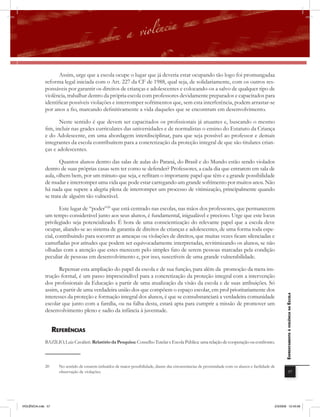 Assim, urge que a escola ocupe o lugar que já deveria estar ocupando tão logo foi promungadaa
              reforma legal iniciada com o Art. 227 da CF de 1988, qual seja, de solidariamente, com os outros res-
              ponsáveis por garantir os direitos de crianças e adolescentes e colocando-os a salvo de qualquer tipo de
              violência, trabalhar dentro da própria escola com professores devidamente preparados e capacitados para
              identificar possíveis violações e interromper sofrimentos que, sem esta interferência, podem arrastar-se
              por anos a fio, marcando definitivamente a vida daqueles que se encontram em desenvolvimento.

                     Neste sentido é que devem ser capacitados os profissionais já atuantes e, buscando o mesmo
              fim, incluir nas grades curriculares das universidades e de normalistas o ensino do Estatuto da Criança
              e do Adolescente, em uma abordagem interdisciplinar, para que seja possível ao professor e demais
              integrantes da escola contribuírem para a concretização da proteção integral de que são titulares crian-
              ças e adolescentes.

                     Quantos alunos dentro das salas de aulas do Paraná, do Brasil e do Mundo estão sendo violados
              dentro de suas próprias casas sem ter como se defender? Professores, a cada dia que entrarem em sala de
              aula, olhem bem, por um minuto que seja, e reﬂitam o importante papel que têm e a grande possibilidade
              de mudar e interromper uma vida que pode estar carregando um grande sofrimento por muitos anos. Não
              há nada que supere a alegria plena de interromper um processo de vitimização, principalmente quando
              se trata de alguém tão vulnerável.

                      Este lugar de “poder”20 que está centrado nas escolas, nas mãos dos professores, que permanecem
              um tempo considerável junto aos seus alunos, é fundamental, inigualável e precioso. Urge que este locus
              privilegiado seja potencializado. É hora de uma conscientização do relevante papel que a escola deve
              ocupar, aliando-se ao sistema de garantia de direitos de crianças e adolescentes, de uma forma toda espe-
              cial, contribuindo para socorrer as ameaças ou violações de direitos, que muitas vezes ficam silenciadas e
              camuﬂadas por atitudes que podem ser equivocadamente interpretadas, revitimizando os alunos, se não
              olhadas com a atenção que estes merecem pelo simples fato de serem pessoas marcadas pela condição
              peculiar de pessoas em desenvolvimento e, por isso, suscetíveis de uma grande vulnerabilidade.

                     Repensar esta ampliação do papel da escola e de sua função, para além da promoção da mera ins-
              trução formal, é um passo imprescindível para a concretização da proteção integral com a intervenção
              dos profissionais da Educação a partir de uma atualização da visão da escola e de suas atribuições. Só
              assim, a partir de uma verdadeira união dos que compõem o espaço escolar, em prol prioritariamente dos
              interesses da proteção e formação integral dos alunos, é que se consubstanciará a verdadeira comunidade
                                                                                                                                                         EnfrEntamEnto à violência na Escola


              escolar que junto com a família, ou na falha desta, estará apta para cumprir a missão de promover um
              desenvolvimento pleno e sadio da infância à juventude.


                    rEfErências
              BAZÍLIO, Luiz Cavalieri. Relatório da Pesquisa: Conselho Tutelar e Escola Pública: uma relação de cooperação ou confronto.



              20      No sentido de estarem imbuídos de maior possibilidade, diante das circunstâncias de proximidade com os alunos e facilidade de
                      observação de violações.                                                                                                                       57




VIOLÊNCIA.indb 57                                                                                                                                 2/3/2009 12:43:58
 