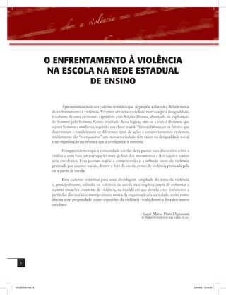 o EnfrEntamEnto à violência
                    na EScola na rEDE EStaDUal
                            DE EnSino

                           Apresentamos mais um caderno temático que se propõe a discutir e definir meios
                    de enfrentamento à violência. Vivemos em uma sociedade marcada pela desigualdade,
                    resultante de uma economia capitalista com feições liberais, alicerçada na exploração
                    do homem pelo homem. Como resultado dessa lógica, tem-se a visível distância que
                    separa homens e mulheres, segundo sua classe social. Temos clareza que os fatores que
                    determinam e condicionam os diferentes tipos de ações e comportamentos violentos,
                    infelizmente tão “corriqueiros” em nossa sociedade, têm raízes na desigualdade social
                    e na organização econômica que a configura e a sustenta.

                          Compreendemos que a comunidade escolar deva pautar suas discussões sobre a
                    violência com base em percepções mais globais dos mecanismos e dos sujeitos sociais
                    nela envolvidos. Esta postura supõe a compreensão e a reﬂexão tanto da violência
                    praticada por sujeitos sociais, dentro e fora da escola, como da violência praticada pela
                    ou a partir da escola.

                           Este caderno contribui para uma abordagem ampliada do tema da violência
                    e, principalmente, subsidia os coletivos da escola na complexa tarefa de enfrentar e
                    superar situações concretas de violência, na medida em que aborda estes fenômenos a
                    partir das discussões contemporâneas acerca da organização da sociedade, assim como
                    discute com propriedade o caso especifico da violência vivida dentro e fora dos muros
                    escolares.

                                                                             Alayde Maria Pinto Digiovanni
                                                                              SUPERINTENDENTE DA EDUCAÇÃO




    6




VIOLÊNCIA.indb 6                                                                                                2/3/2009 12:43:26
 