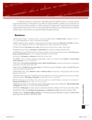 A violência escolar deve ser pensada e enfrentada a partir do trabalho coletivo e o exercício efetivo
              da gestão democrática. Compreende-se que além do caráter científico e político que a escola deve ter
              sobre o processo histórico, político e social, a questão da compreensão e desenvolvimento da prática
              da gestão democrática pode e deve ser um dos principais instrumentos de enfrentamento da violência
              escolar. Trata-se de um ponto a ser pensado dentro da prática docente.


                    rEfErências
              AQUINO, Júlio Groppa. “A violência escolar e a crise da autoridade docente”. Caderno Cedes. Campinas, V. 19, n. 47,
              p. 7-19, 1998. Disponível em: <http://www.scielo.br/scielo.php?
              ARROYO, Miguel Gonzalez. “Quando a violência infanto-juvenil indaga a pedagogia”. Educação e sociedade. Campinas,
              vol. 28, n. 100 – Especial, p. 787-807, out. 2007. Disponível em: <http://www.scielo.br/scielo.php?
              CHARLOT, Bernard. Da relação com o saber: elementos para uma teoria. Porto Alegre: Armed, 2000.
              DOMINGUES, José Mauricio. Sociologia e modernidade. Rio de Janeiro: Civilização Brasileira, 2005.
              GASPARIN, João Luiz; LOPES, Claudivan S. Violência e conﬂitos na escola: desafios à prática docente. Acta Scientarum:
              Human and Social Sciences. v. 25, n. 2 Maringá: UEM/PPG, p. 295-304, 2003.
              HELLER, A. O Cotidiano e a História. São Paulo: Paz e Terra, 1985.
              LOUREIRO, A. M. L. Violência: paradoxos, perplexidades e reﬂexos no cotidiano escolar. Interface – Comunicação,
              Saúde, Educação, v.3, n.5, p. 51-60, 1999.
              LÖWY, Michel. As aventuras de Karl Marx contra o Barão de Münchausen: marxismo e positivismo na sociologia do
              conhecimento. São Paulo: Busca Vida, 1987.
              MISSE, Michel. A Violência como sujeito difuso. In: FEGHALI, Jandira; MENDES, Cândido; LEMGRUBER, Julita
              (Orgs.) Rio de Janeiro: Mauad X, 2006.
              LEMGRUBER, Julita. (Orgs.) Reﬂexões sobre a violência urbana: (In)segurança e (Des)esperanças. Rio de Janeiro:
              Mauad X, 2006, p.19-33.
              OLIVEIRA, Érika Cecília Soares; MARTINS, Sueli Terezinha Ferreira. “Violência, sociedade e escola: da recusa do diálogo
              à falência da palavra”. Psicologia e Sociedade, jan./abr., 2007, vol. 19, n..1, p. 90-98.
              ROCHA, Rosamaria Luiza de Melo. “Uma cultura da violência na cidade? Rupturas, estetizações e reordenações”.
              Perspectiva, São Paulo, jul./set. 1999, vol. 13, n..3, p. 85-94.
              SANTOS, José Vicente T. “A violência na escola: conﬂitualidade social e ações civilizatórias”. Revista Educação
                                                                                                                                           EnfrEntamEnto à violência na Escola
              e Pesquisa. São Paulo, v. 27, n.1, p. 105-122, Jan/Jun 2001.
              SAVIANI. D. Educação: do senso comum à consciência filosófica. Campinas, SP: Autores Associados, 2004.
              SCHILLING. Flávia. A sociedade da insegurança e a violência na escola. São Paulo: Moderna, 2004.
             SODRÉ, Muniz. “Violência, Mídia e Política”. In: FEGHALI, Jandira; MENDES. Candido, LEMGRABER,
             Julita (Orgs.). Rio de Janeiro: MAUADX, 2006.




                                                                                                                                                       67




VIOLÊNCIA.indb 67                                                                                                                   2/3/2009 12:44:05
 