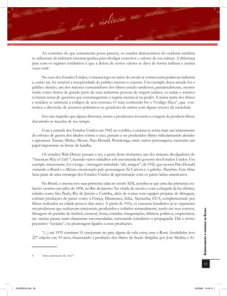 Ao contrário do que comumente possa parecer, os estados democráticos do ocidente também
              se utilizaram da indústria cinematográfica para divulgar conceitos e valores de sua cultura. A diferença
              para com os regimes totalitários é que a defesa de certos valores se dava de forma indireta e muitas
              vezes sutil.

                     No caso dos Estados Unidos, o cinema logo no início do século se tornava uma poderosa indústria
              e, como tal, foi sensível à receptividade do público interno e externo. Um exemplo desta atitude foi o
              público alemão, um dos maiores consumidores dos filmes estado unidenses, paradoxalmente, mesmo
              tendo como donos de grande parte de suas indústrias pessoas de origem judaica, os temas e roteiros
              evitaram tratar de questões que constrangeriam o regime nazista já no poder. A maior parte dos filmes
              e estúdios se submetia a códigos de auto-censura. O mais conhecido foi o “Código Hays”, que con-
              trolava a discussão de assuntos polêmicos ou geradores de atritos com alguns setores da sociedade.

                    Isto não impediu que alguns diretores, atores e produtores tivessem a coragem de produzir filmes
              discutindo as mazelas de seu tempo.

                    Com a entrada dos Estados Unidos em 1942 no conﬂito, o cinema se torna mais um instrumento
              do esforço de guerra dos aliados contra o eixo, passam a ser produzidos filmes ridicularizando alemães
              e japoneses. Tarzan, Mickey Mouse, Pato Donald, Pernalonga, entre outros personagens, exercerão um
              papel importante na frente de batalha.

                     Os estúdios Walt Disney passam a ser, a partir deste momento, um dos maiores divulgadores do
              “American Way of Life”4, fazendo vários trabalhos sob encomenda do governo dos Estados Unidos. Um
              exemplo interessante, foi o longa – metragem intitulado “alô, amigos”, de 1942, que mostra Pato Donald
              visitando o Brasil e o México cicerionado pelo personagem Zé Carioca e o galinho Panchito. Este filme
              fazia parte de uma estratégia dos Estados Unidos de aproximação com os países latino americanos.

                    No Brasil, o cinema teve suas primeiras salas no século XIX, acredita-se que uma das primeiras exi-
              bições ocorreu em julho de 1896, no Rio de Janeiro. Na virada do século e com a chegada da luz elétrica,
              cidades como São Paulo, Rio de Janeiro e Curitiba, além de contar com equipes próprias de filmagem,
              exibiam produções de países como a França, Dinamarca, Itália, Alemanha, EUA, complementado por
              filmes realizados na cidade poucos dias antes. A partir de 1916, os cineastas brasileiros já se organizam
              em produtoras que realizavam cinejornais, produzidos e exibidos semanalmente, tendo em seus roteiros,
                                                                                                                                 EnfrEntamEnto à violência na Escola

              filmagens de partidas de futebol, carnaval, festas, estradas, inaugurações, fábricas, políticos, empresários,
              etc. muitas pautas eram claramente encomendadas, misturando jornalismo e propaganda. Daí o termo
              pejorativo “cavação”, ou picaretagem ligados a essas produções.

                    “(...) até 1935 existiram 51 cinejornais no país, alguns de vida curta; mas o Rossi Atualidades teve
              227 edições em 10 anos, financiando a produção dos filmes de ficção dirigidos por José Medina e fo-



              4     “Jeito americano de viver”.

                                                                                                                                             83




VIOLÊNCIA.indb 83                                                                                                         2/3/2009 12:44:14
 