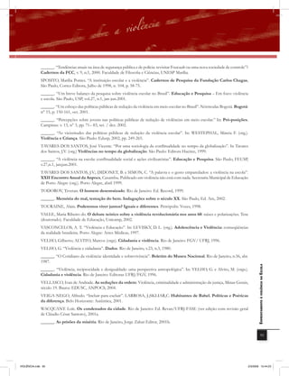 ______. “Tendências atuais na área de segurança pública e de polícia: revisitar Foucault ou uma nova sociedade de controle”?
              Cadernos da FCC, v. 9, n.1, 2000. Faculdade de Filosofia e Ciências, UNESP Marília.
              SPOSITO, Marília Pontes. “A instituição escolar e a violência”. Cadernos de Pesquisa da Fundação Carlos Chagas,
              São Paulo, Cortez Editora, Julho de 1998, n. 104, p. 58-75.
              ______. “Um breve balanço da pesquisa sobre violência escolar no Brasil”. Educação e Pesquisa – Em foco: violência
              e escola. São Paulo, USP, vol.27, n.1, jan-jun.2001.
              ______. “Um esboço das políticas públicas de redução da violência em meio escolar no Brasil”. Nórmodas Bogotá. Bogotá:
              n° 15, p. 150-161, oct. 2001.
             ______. “Percepções sobre jovens nas políticas públicas de redução de violências em meio escolar.” In: Pró-posições.
             Campinas: v. 13, n° 3, pp. 71– 83, set. / dez. 2002.
             ______. “As vicissitudes das políticas públicas de redução da violência escolar”. In: WESTEPHAL, Márcia F. (org.).
             Violência e Criança. São Paulo: Edusp, 2002, pp. 249-265.
             TAVARES DOS SANTOS, José Vicente. “Por uma sociologia da conﬂitualidade no tempo da globalização”. In Tavares
             dos Santos, J.V. (org.) Violências no tempo da globalização. São Paulo: Editora Hucitec, 1999.
             ______. “A violência na escola: conﬂitualidade social e ações civilizatórias”. Educação e Pesquisa. São Paulo, FEUSP,
             v.27,n.1, jan;jun.2001.
             TAVARES DOS SANTOS, J.V.; DIDONET, B. e SIMON, C. “A palavra e o gesto emparedados: a violência na escola”.
             XXII Encontro Anual da Anpocs, Caxambu. Publicado em violência não está com nada. Secretaria Municipal de Educação
             de Porto Alegre (org.). Porto Alegre, abril 1999.
             TODOROV, Tzvetan. O homem desenraizado. Rio de Janeiro: Ed. Record, 1999.
             ______. Memória do mal, tentação do bem. Indagações sobre o século XX. São Paulo, Ed. Arx, 2002.
             TOURAINE, Alain. Poderemos viver juntos? Iguais e diferentes. Petrópolis: Vozes, 1998.
             VALLE, Maria Ribeiro do. O debate teórico sobre a violência revolucionária nos anos 60: raízes e polarizações. Tese
             (doutorado). Faculdade de Educação, Unicamp, 2002.
             VASCONCELOS, A. T. “Violência e Educação”. In: LEVISKY, D. L. (org.). Adolescência e Violência: conseqüências
             da realidade brasileira. Porto Alegre: Artes Médicas, 1997.
             VELHO, Gilberto; ALVITO, Marcos (orgs). Cidadania e violência. Rio de Janeiro: FGV/ UFRJ, 1996.
             VELHO, G. “Violência e cidadania”. Dados. Rio de Janeiro, v.23, n.3, 1980.
             ______. “O Cotidiano da violência: identidade e sobrevivência”. Boletim do Museu Nacional. Rio de Janeiro, n.56, abr.
             1987.                                                                                                                              EnfrEntamEnto à violência na Escola

             ______. “Violência, reciprocidade e desigualdade: uma perspectiva antropológica”. In: VELHO, G. e Alvito, M. (orgs.).
             Cidadania e violência. Rio de Janeiro: Editoras UFRJ/FGV, 1996.
             VELLASCO, Ivan de Andrade. As seduções da ordem: Violência, criminalidade e administração da justiça, Minas Gerais,
             século 19. Bauru: EDUSC, ANPOCS, 2004.
             VEIGA-NEGO, Alfredo. “Incluir para excluir”. LARROSA, J.;SKLIAR,C. Habitantes de Babel. Políticas e Poéticas
             da diferença. Belo Horizonte: Autêntica, 2001.
             WACQUANT. Loïc. Os condenados da cidade. Rio de Janeiro: Ed. Revan/UFRJ-FASE (ver edição com revisão geral
             de Cláudio César Santoro), 2001a.
             ______. As prisões da miséria. Rio de Janeiro, Jorge Zahar Editor, 2001b.

                                                                                                                                                            95




VIOLÊNCIA.indb 95                                                                                                                        2/3/2009 12:44:23
 