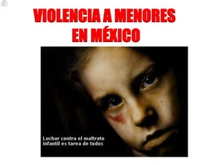 VIOLENCIA A MENORES
     EN MÉXICO
 