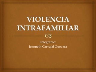 Integrante:
Jeanneth Carvajal Guevara
 