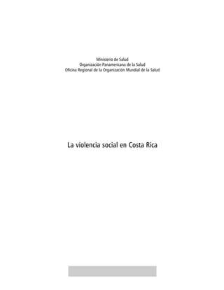 Ministerio de Salud
         Organización Panamericana de la Salud
Oficina Regional de la Organización Mundial de la Salud




 La violencia social en Costa Rica
 