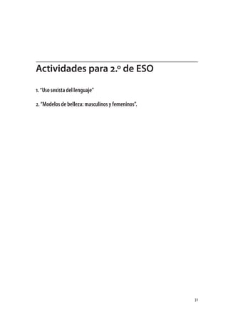 Actividades para 2.º de ESO

1. “Uso sexista del lenguaje”

2. “Modelos de belleza: masculinos y femeninos”.




                                                   31
 