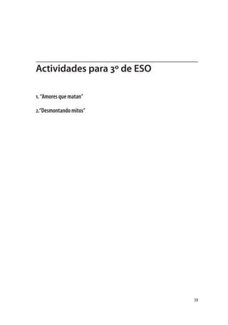 Actividades para 3º de ESO

1. “Amores que matan”

2.“Desmontando mitos”




                             39
 