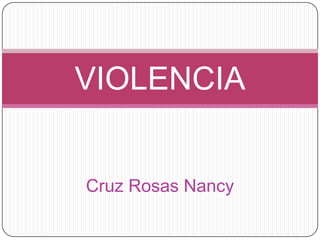Cruz Rosas Nancy
VIOLENCIA
 