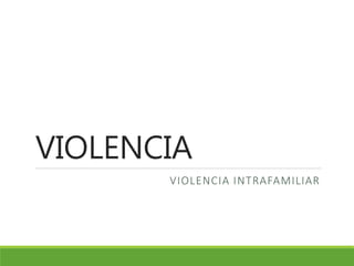 VIOLENCIA
VIOLENCIA INTRAFAMILIAR
 