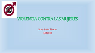 VIOLENCIA CONTRA LAS MUJERES
Sindy Paola Álvarez
1340148
 
