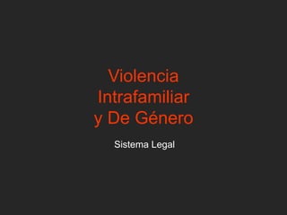 Violencia
Intrafamiliar
y De Género
Sistema Legal
 