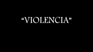 “VIOLENCIA”
 