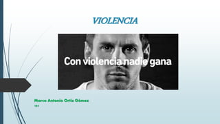 VIOLENCIA
Marco Antonio Ortiz Gómez
101
 