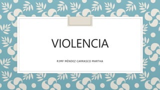VIOLENCIA
R3MF MÉNDEZ CARRASCO MARTHA
 