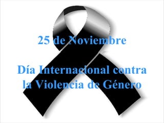 25 de Noviembre

Día Internacional contra
 la Violencia de Género