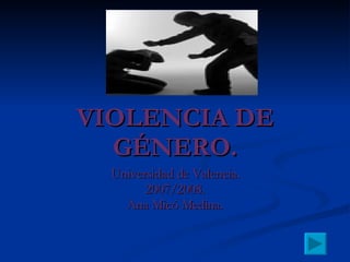 VIOLENCIA DE GÉNERO. Universidad de Valencia. 2007/2008. Ana Micó Medina. 