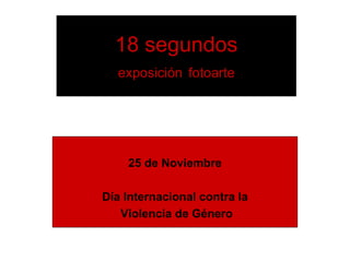18 segundos exposición   fotoarte 25 de Noviembre Día Internacional contra la Violencia de Género 