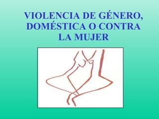 VIOLENCIA DE GÉNERO, DOMÉSTICA O CONTRA LA MUJER 