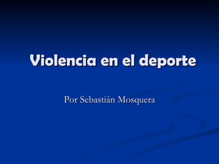 Violencia en el deporte Por Sebastián Mosquera 