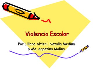 Violencia Escolar Por Liliana Altieri, Natalia Medina y Ma. Agostina  Molina 