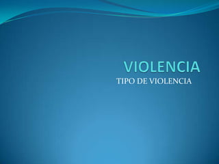 VIOLENCIA  TIPO DE VIOLENCIA 