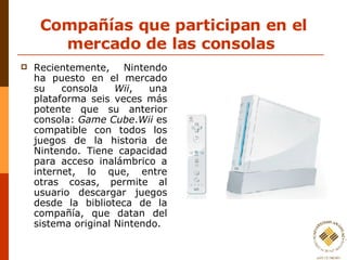 Compañías que participan en el mercado de las consolas  <ul><li>Recientemente, Nintendo ha puesto en el mercado su consola...