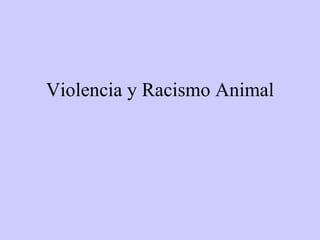 Violencia y Racismo Animal 