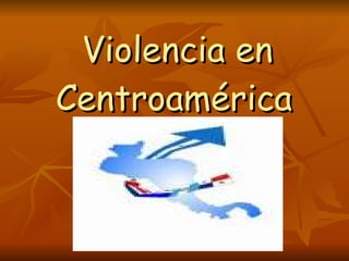 Violencia en Centroamérica   
