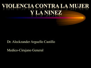 Dr. Aleckzander Arguello Castillo
Medico-Cirujano General
 
