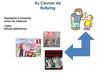 As Causas do Bullying Exposição a inúmeras cenas de violência Jogos Virtuais/eletrônicos 