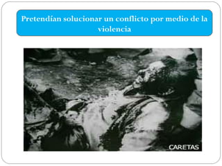 Pretendían solucionar un conflicto por medio de la
violencia
 