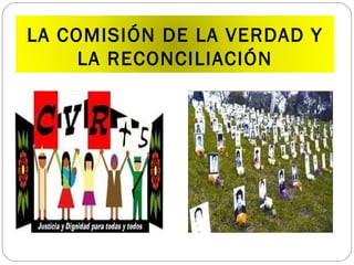 LA COMISIÓN DE LA VERDAD Y
LA RECONCILIACIÓN
 