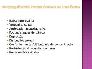    Baixa auto-estima
   Vergonha, culpa
   Ansiedade, angústia, raiva
   Fobias/ataques de pânico
   Depressão
   Disfunções sexuais
   Confusão mental/dificuldade de concentração
   Perturbação do sono/alimentares
   Pensamentos suicidas
 