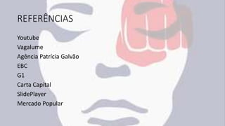 REFERÊNCIAS
Youtube
Vagalume
Agência Patrícia Galvão
EBC
G1
Carta Capital
SlidePlayer
Mercado Popular
 