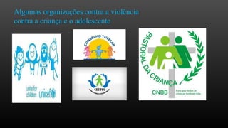 Algumas organizações contra a violência
contra a criança e o adolescente

 