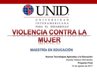 Nuevas Tecnologías Aplicadas a la Educación
Jhanely Velasco Hernández
Proyecto Final
12 de agosto de 2017
 