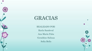 GRACIAS
REALIZADO POR:
Karla Sandoval
Ana María Paba
Geraldine Salinas
Sofia Bello
 