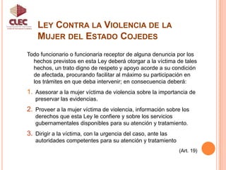 Ley Contra la Violencia de la Mujer del Estado CojedesUnidad de Participación CiudadanaSe consideran formas de violencia:Violencia doméstica o intrafamiliar.
