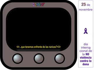 25 de
novembre




    dia
 interna
cional de
  la NO
violència
contra la
   dona
 