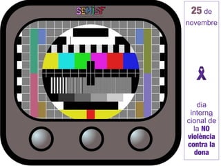 25 de
novembre




    dia
 interna
cional de
  la NO
violència
contra la
   dona
 