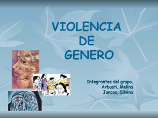 Integrantes del grupo. Arbusti, Melina Juncos, Silvina VIOLENCIA  DE  GENERO 
