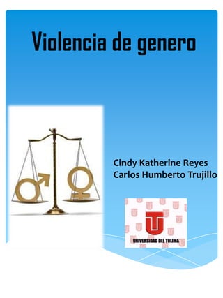 Violencia de genero



         Cindy Katherine Reyes
         Carlos Humberto Trujillo
 