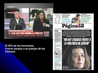 El 58% de los homicidas,
Fueron parejas o ex parejas de las
Victimas.
 