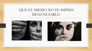 QUE EL MIEDO NO TE IMPIDA
DENUNCIARLO
 