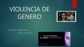 VIOLENCIA DE
GENERO
NOMBRES: SHIRLEY CHICO
SELENA SALAZAR
 